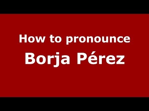 How to pronounce Borja Pérez (Spanish/Spain) - PronounceNames.com