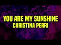 [𝘚𝘭𝘰𝘸𝘦𝘥] Christina Perri - You Are My Sunshine (Lyrics)