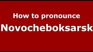 How to pronounce Novocheboksarsk