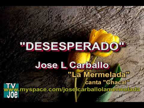 DESESPERADO(Autor/Compositor:JOSE L CARBALLO) LA MERMELADA