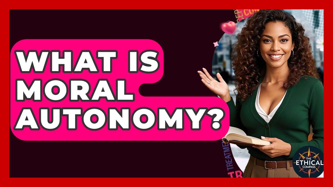 What Is Moral Autonomy? - The Ethical Compass
