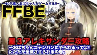 【ffbe ゲーム実況】星３アレキサンダー攻略　おばちゃんコテンパンにやられるってよ‼︎ただただ全滅させられるの巻〜40代素人おばちゃんがゲームする‼︎〜