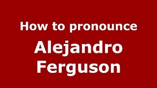 How to pronounce Alejandro Ferguson
