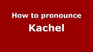 How to pronounce Kachel