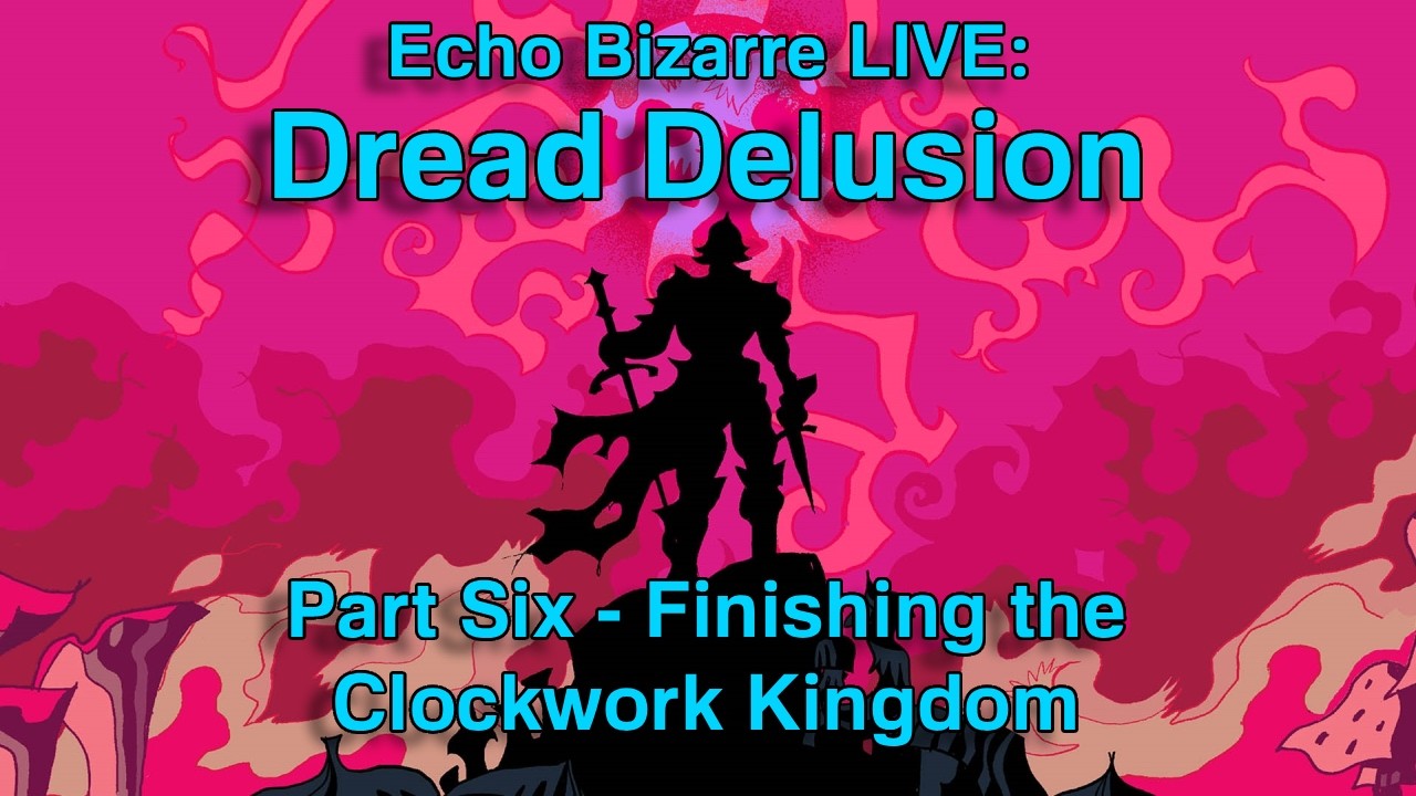LIVE - Finishing the Clockwork Kingdom - Dread Delusion