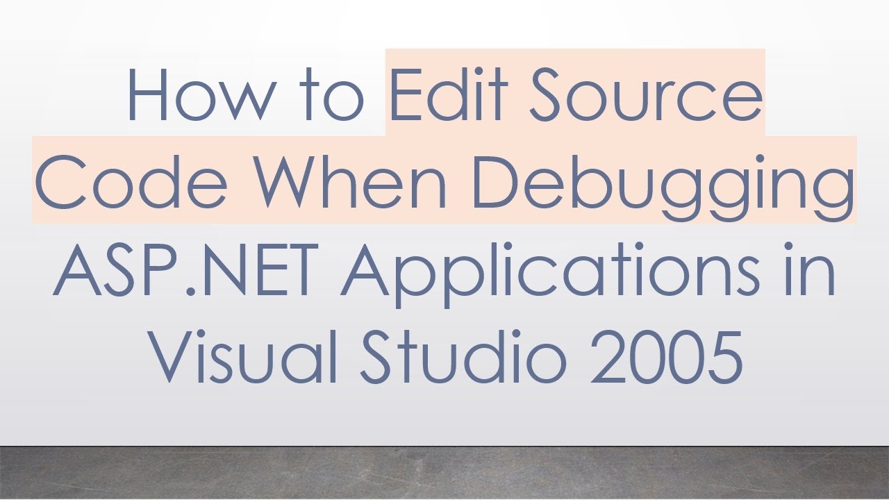How to Edit Source Code When Debugging ASP.NET Applications in Visual Studio 2005