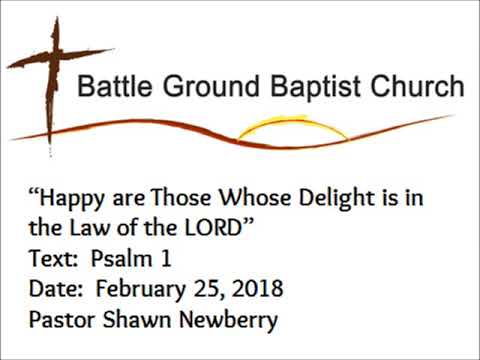 02 25 18 Happy are Those Whose Delight is in the Law of the LORD, Pastor Shawn Newberry