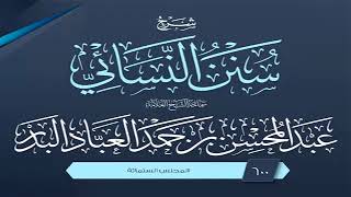 المجلس (600) | شرح سنن النسائي | الشيخ عبد المحسن العباد البدر | #الشيخ_عبدالمحسن_العباد image