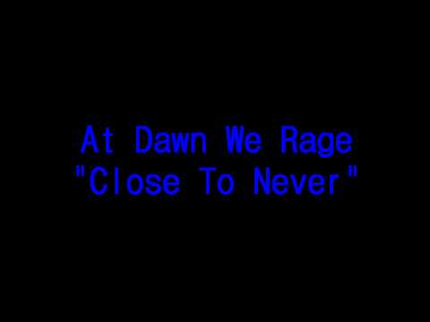 At Dawn We Rage 'Close To Never'