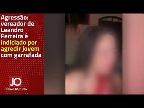 AGRESSÃO: VEREADOR DE LEANDRO FERREIRA É INDICIADO POR AGREDIR JOVEM COM GARRAFADA