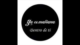 Ya Es Mañana - Dentro de ti