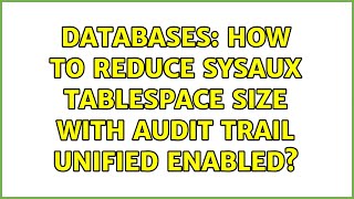 Databases: How to reduce sysaux tablespace size with Audit Trail Unified enabled?