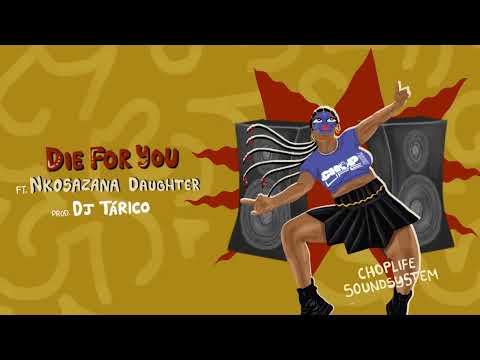 ChopLife SoundSystem & Mr Eazi - Die For You (feat. Nkosazana Daughter)