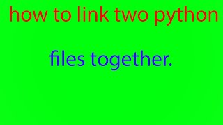 How to link 2 python files together.