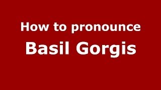 How to pronounce Basil Gorgis