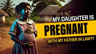 My Daughter is Pregnant with My Father in Law?? #folklore #tales #africanstories #africanfolktales