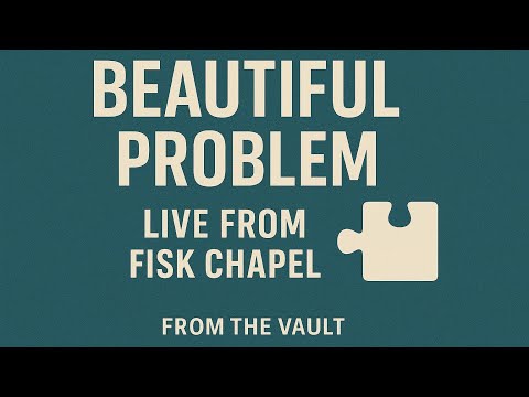 Beautiful Problem live from Fisk Chapel
