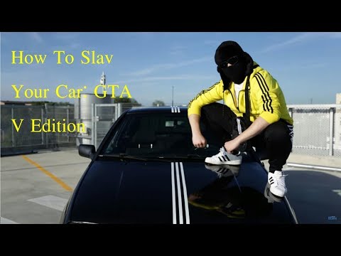 How To Slav Your Car (Life Of Boris) GTA V Edition