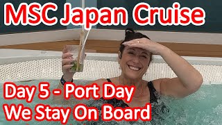 MSC Bellissima Japan Cruise - Day 5 - Port Day. What To Do If You Stay On Board Ship on a Port Day