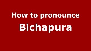 How to pronounce Bichapura