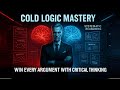 Cold Logic Mastery Win Every Argument With Critical Thinking
