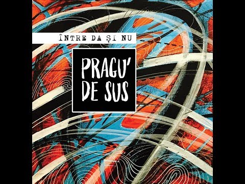 Pragu' de Sus - Între da și nu (audio)