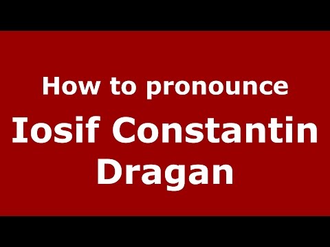 How to pronounce Iosif Constantin Dragan (Romanian/Romania)  - PronounceNames.com