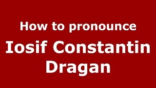 How to pronounce Iosif Constantin Drăgan