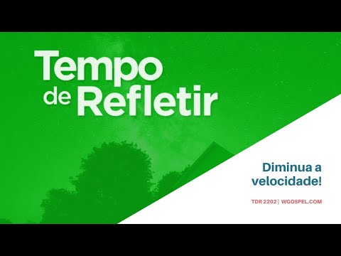 Tempo de Refletir 2202 - Diminua a velocidade!
