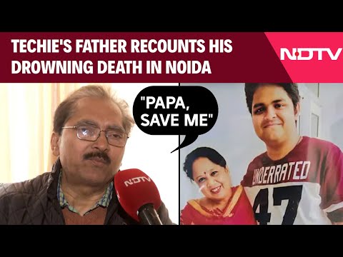 Noida Techie Death | "Papa, Save Me": Techie's Father Recounts His Drowning Death In Noida