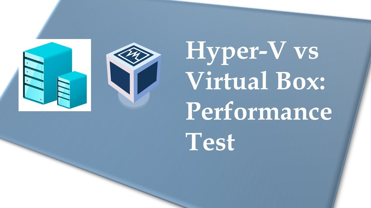 Hyper-V vs VirtualBox: How much faster is Type-1 Hypervisor?