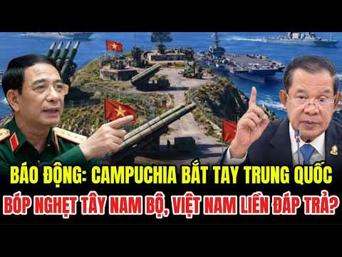 🔴[TRỰC TIẾP] CAMPUCHIA BẮT TAY TRUNG QUỐC BÓP NGHẸT TÂY NAM BỘ, VIỆT NAM LIỀN ĐÁP TRẢ ĐANH THÉP?