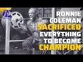 Ronnie Coleman SACRIFICED everything to become CHAMPION