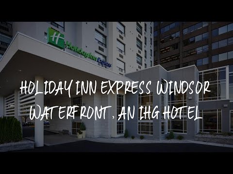 Holiday Inn Express Windsor Waterfront, an IHG Hotel Review - Windsor , Canada