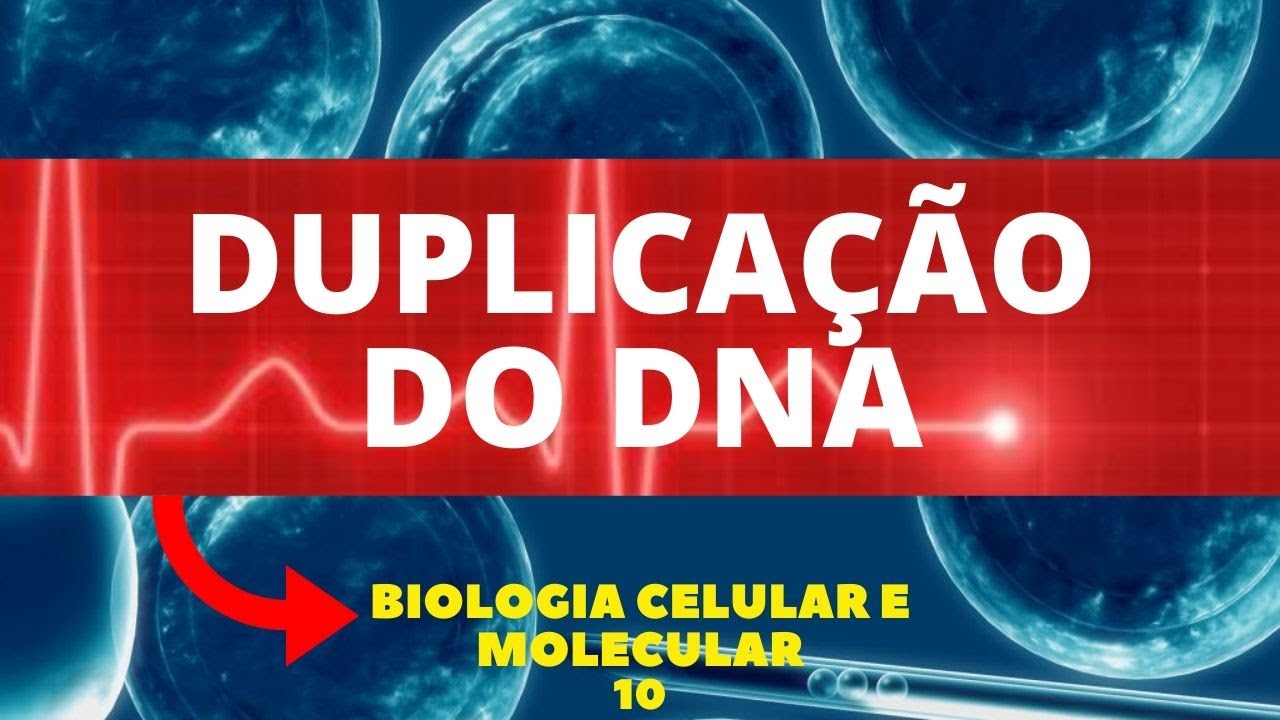 DUPLICAÇÃO DO DNA - BIOLOGIA CELULAR E MOLECULAR - AULA 10