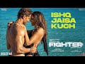 FIGHTER Ishq Jaisa Kuch Song Hrithik Deepika Vishal Sheykhar Shilpa Kumaar Bosco C