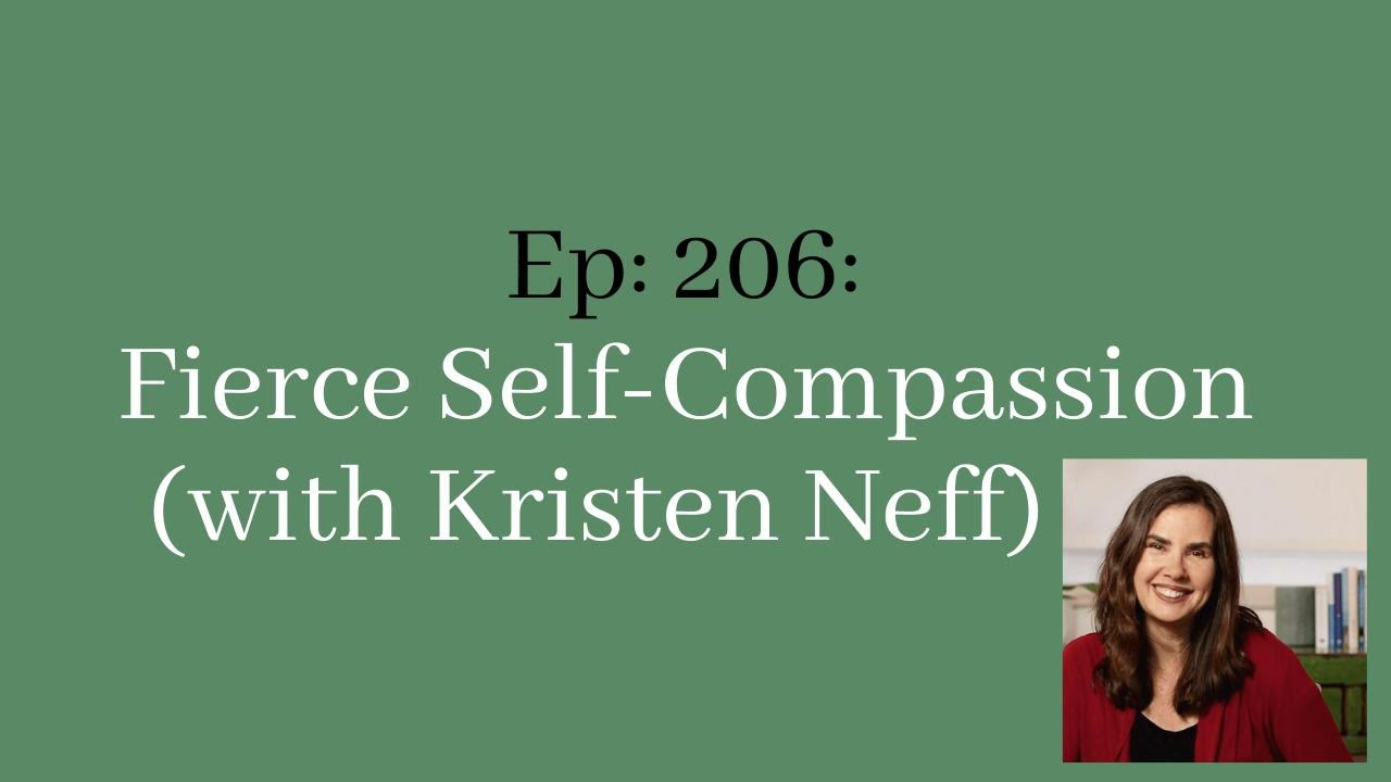 206: Fierce Self-Compassion (with Kristen Neff)