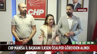 CHP Manisa İl Başkanı İlksen Özalper görevden alındı!