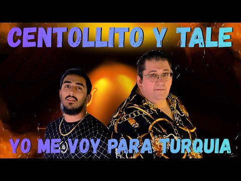 CENTOLLITO Y TALE YO ME VOY PARA TURQUÍA