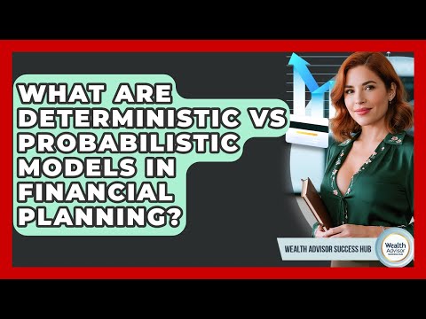 What Are Deterministic Vs Probabilistic Models In Financial Planning? - Wealth Advisor Success Hub