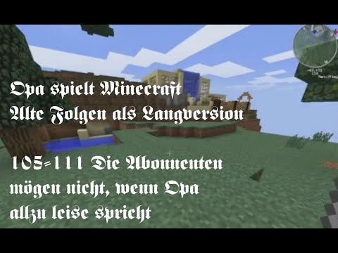Opa spielt Minecraft 105-111 Die Abonnenten mögen nicht, wenn Opa allzu leise spricht