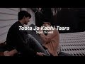 Toota Jo Kabhi Taara Atif Aslam Slowed Reverb Tu Milya To Jaane Na Dunga Dungi Main