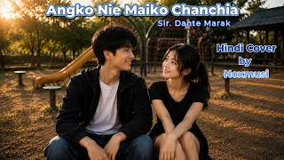 Download lagu Angko Nie Maiko Chanchia | Hindi Cover | Originally by Dante Marak | Noxmusi mp3