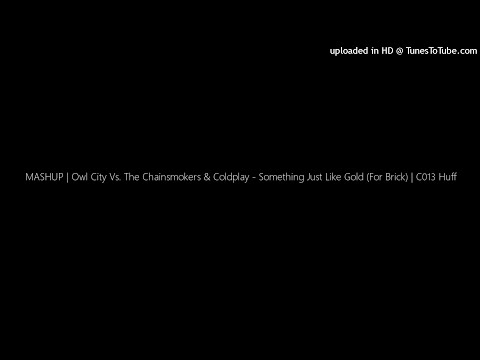 MASHUP | Owl City Vs. The Chainsmokers & Coldplay - Something Just Like Gold (For Brick) | C013 Huff