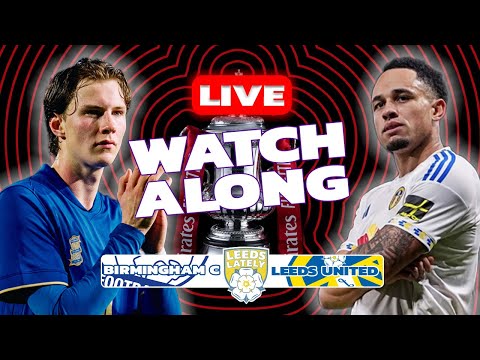 FA CUP LIVE! BIRMINGHAM CITY VS LEEDS UNITED! WATCHALONG WITH ANALYSIS!
