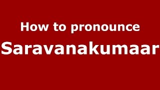 How to pronounce Saravanakumaar