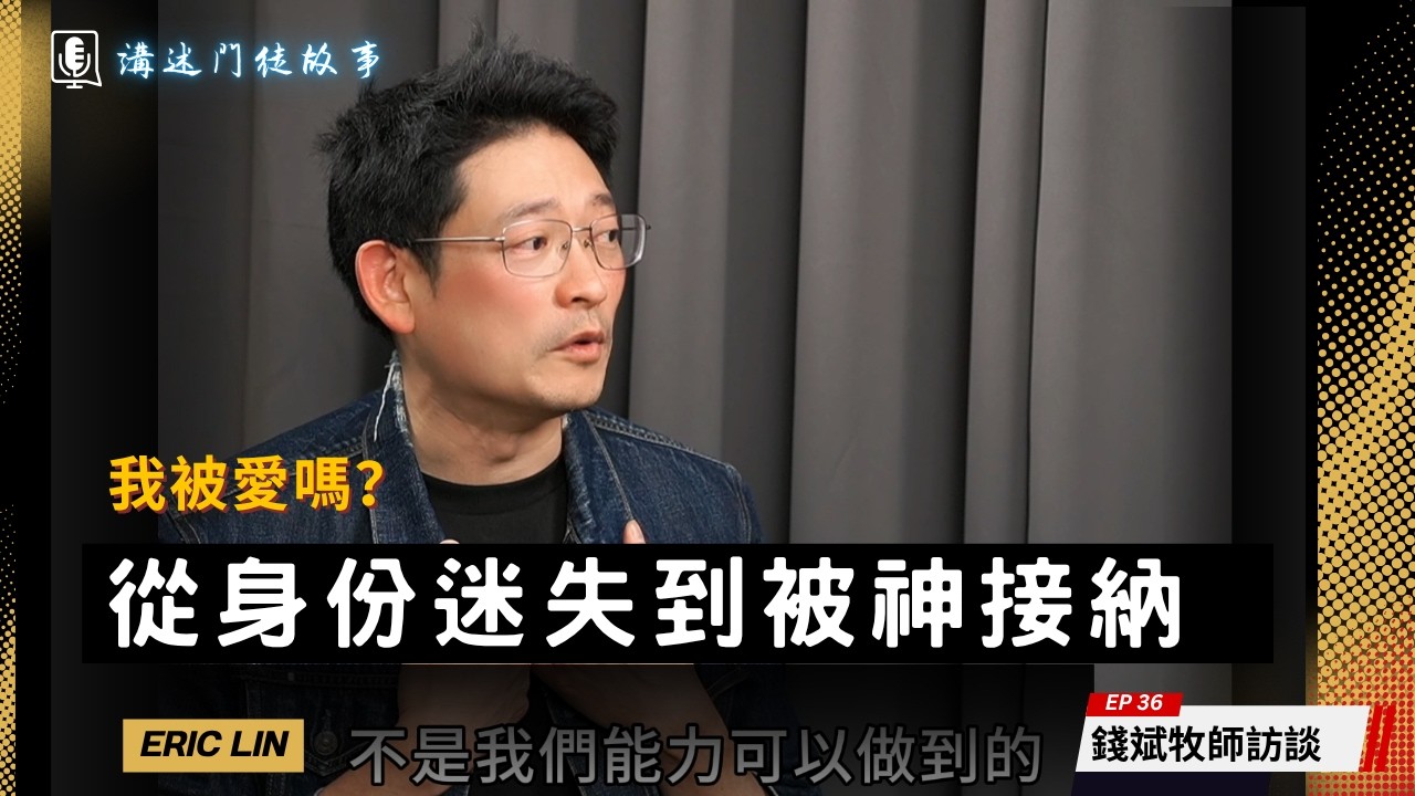 從身份迷失到被神接納 – 1.5代移民基督徒 Eric Lin｜講述門徒故事 EP#36