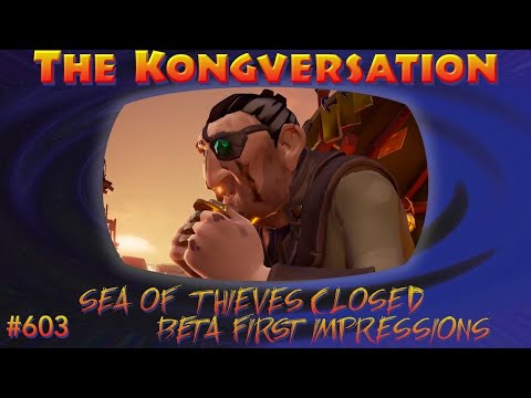 The Kongversation 603 - Sea of Thieves Closed Beta First Impressions