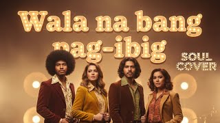 Wala Na Bang Pag-Ibig - (Soul Cover)