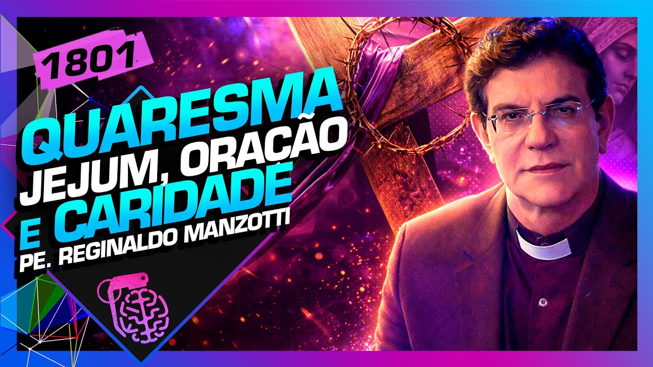 QUARESMA, JEJUM, ORAÇÃO E CARIDADE: PADRE REGINALDO MANZOTTI - Inteligência Ltda. Podcast #1801